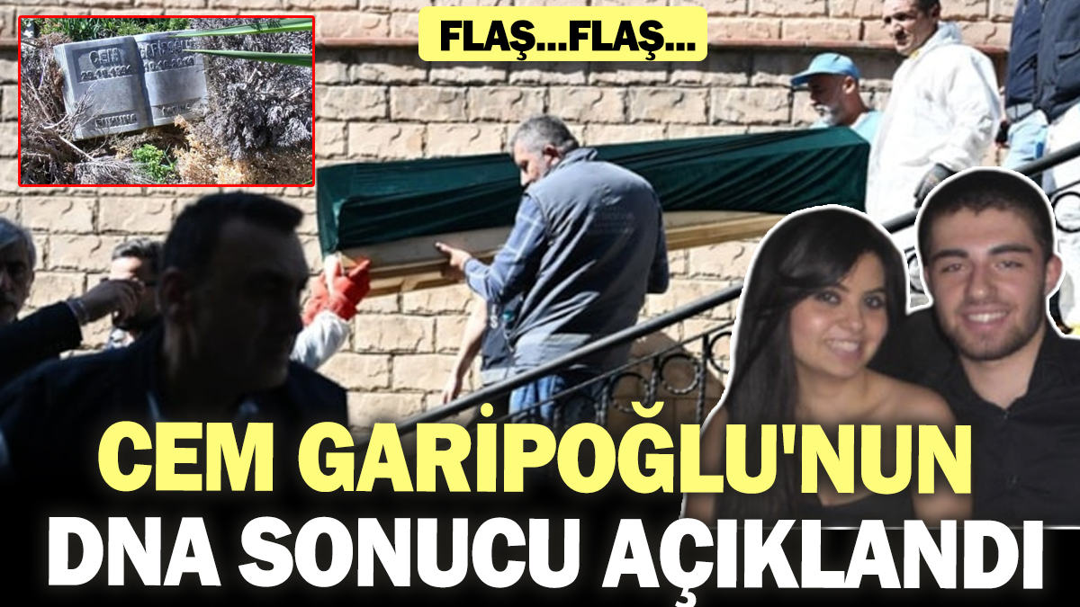 SON DAKİKA... Cem Garipoğlu'nun DNA sonucu açıklandı