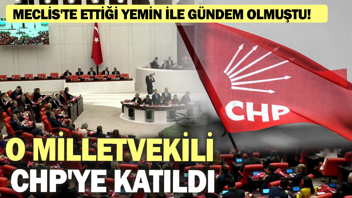 Meclis'te ettiği yemin ile gündem olmuştu! O milletvekili CHP'ye katıldı