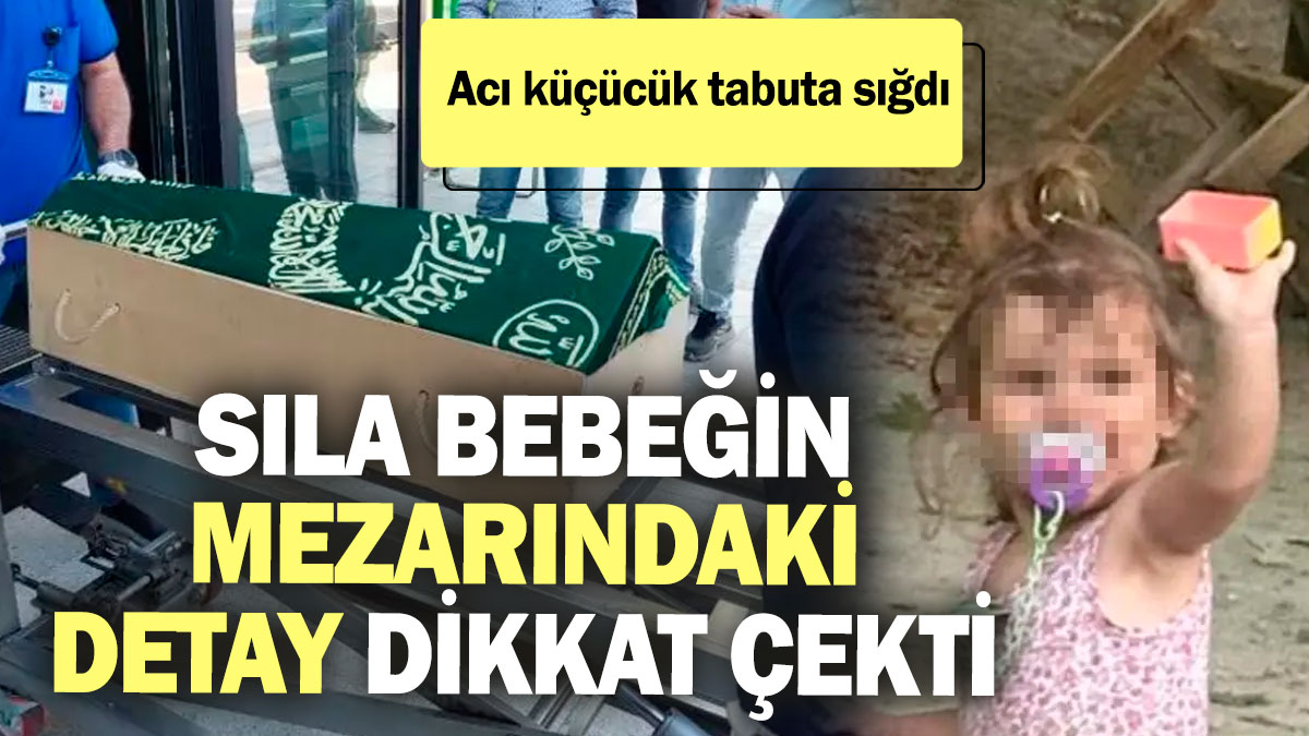 Sıla bebeğin mezarındaki detay dikkat çekti! Acı küçücük tabuta sığdı