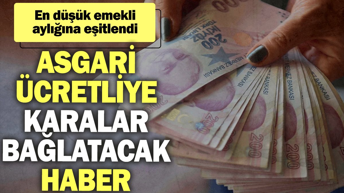 Asgari ücretliye karalar bağlatacak haber: En düşük emekli aylığına eşitlendi