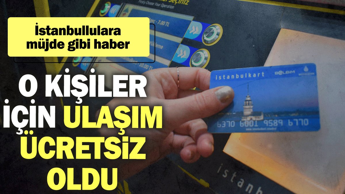 İstanbullulara müjde gibi haber: O kişiler için ulaşım ücretsiz oldu