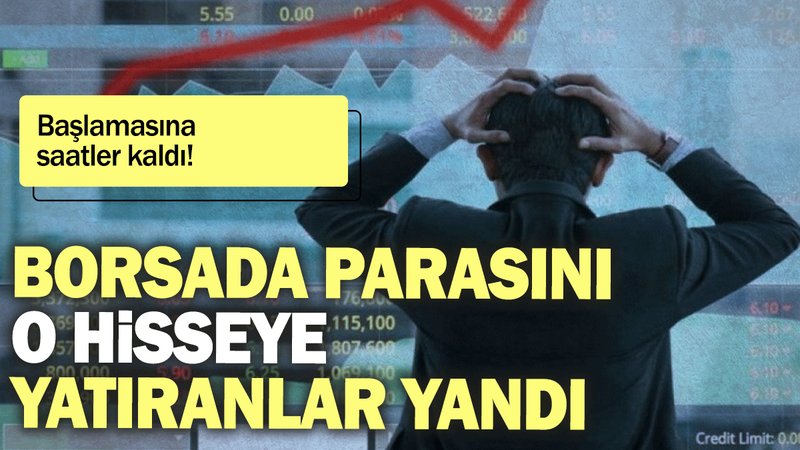 Borsada parasını o hisseye yatıranlar yandı: Başlamasına saatler kaldı
