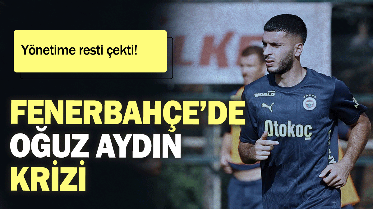 Fenerbahçe’de Oğuz Aydın krizi: Yönetime resti çekti