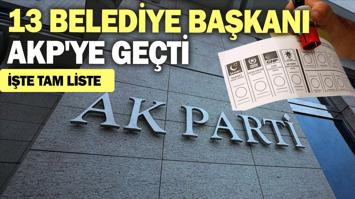 SON DAKİKA! 13 belediye başkanı AKP'ye geçti