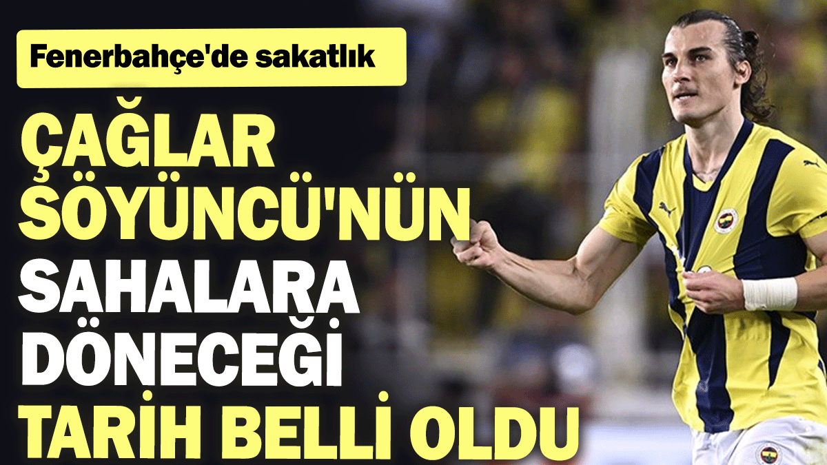 Fenerbahçe'de sakatlık: Çağlar Söyüncü'nün sahalara döneceği tarih belli oldu