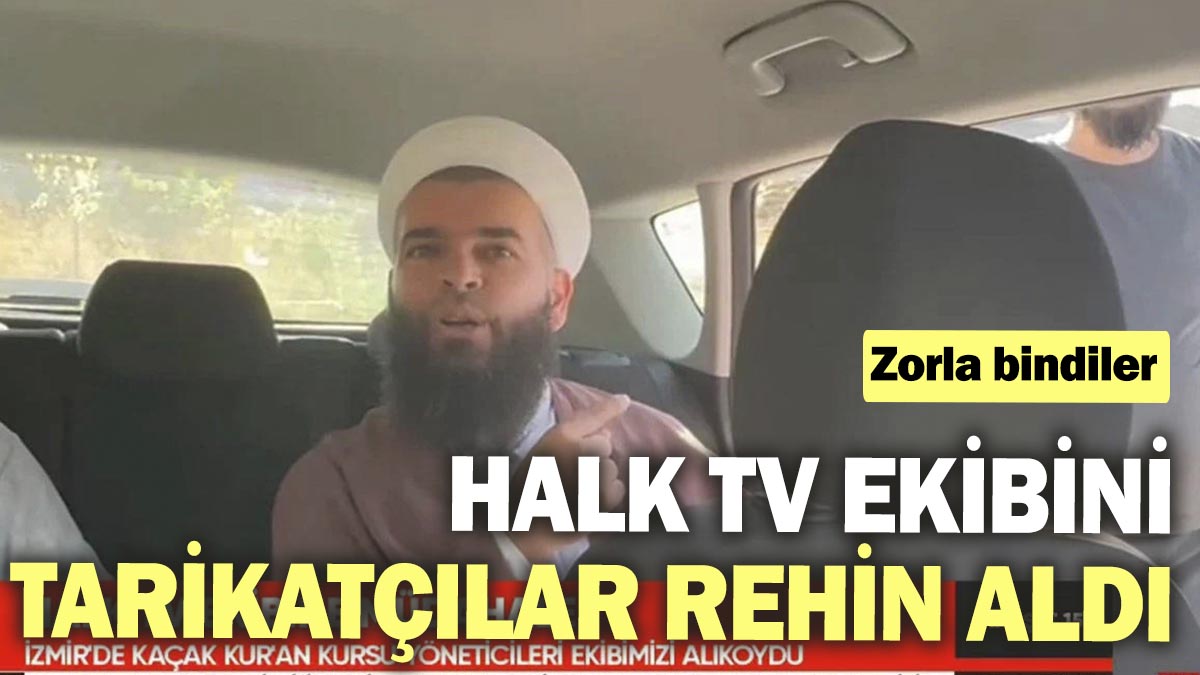 Halk TV ekibini tarikatçılar rehin aldı. Zorla araçlarına bindiler