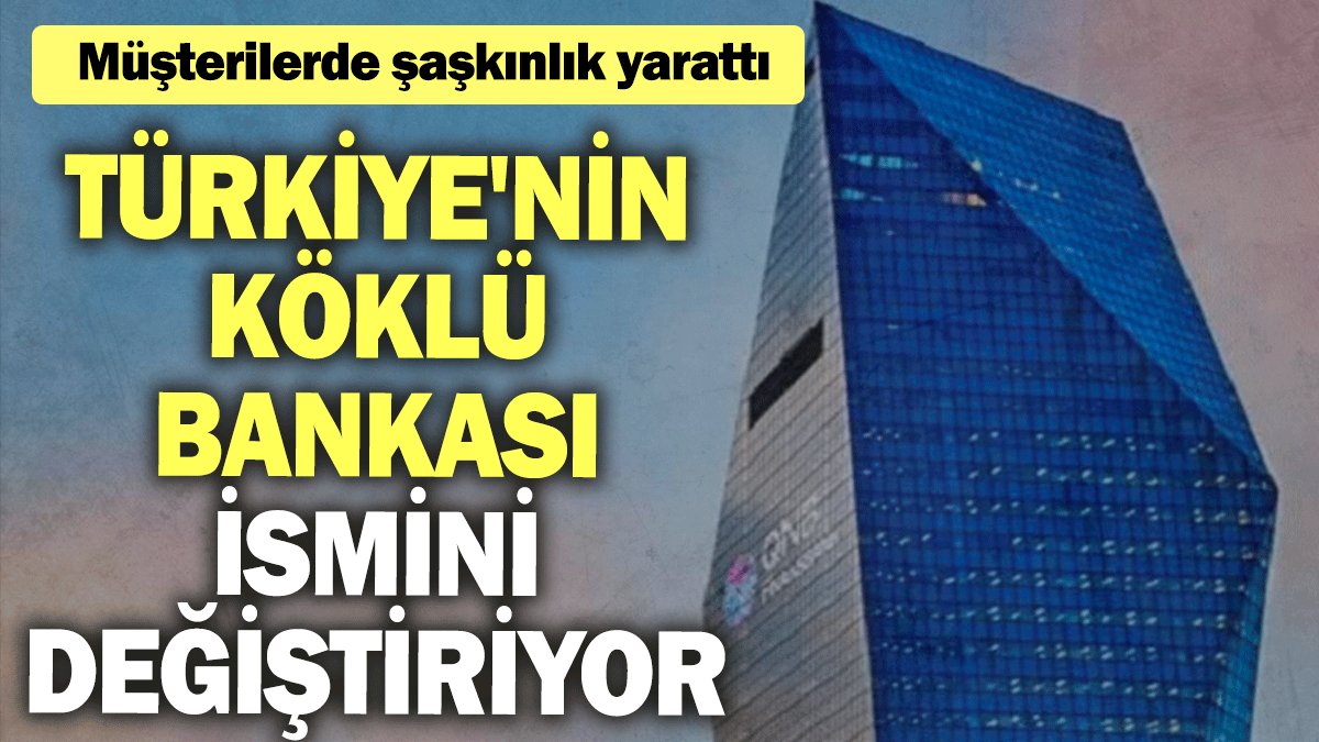 Türkiye'nin köklü bankası ismini değiştiriyor: Müşterilerde şaşkınlık yarattı