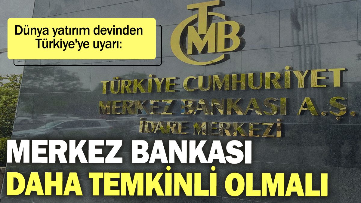 Dünya yatırım devinden Türkiye'ye uyarı: Merkez Bankası daha temkinli olmalı