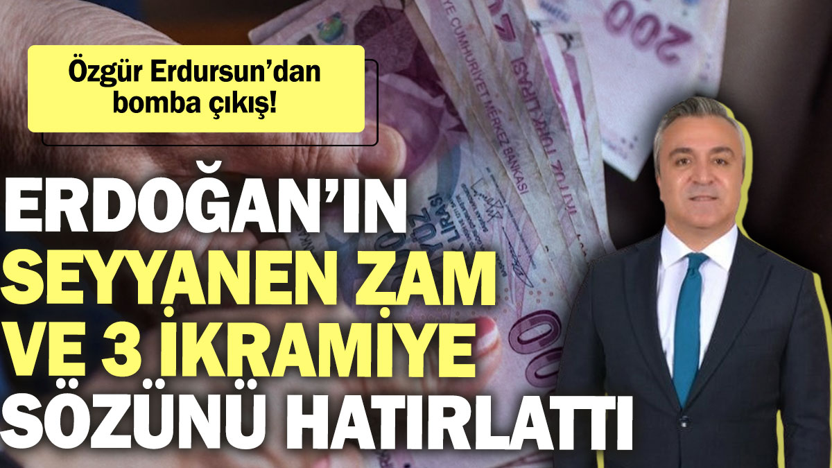 Erdoğan’ın seyyanen zam ve 3 ikramiye sözünü hatırlattı! Özgür Erdursun’dan bomba çıkış!