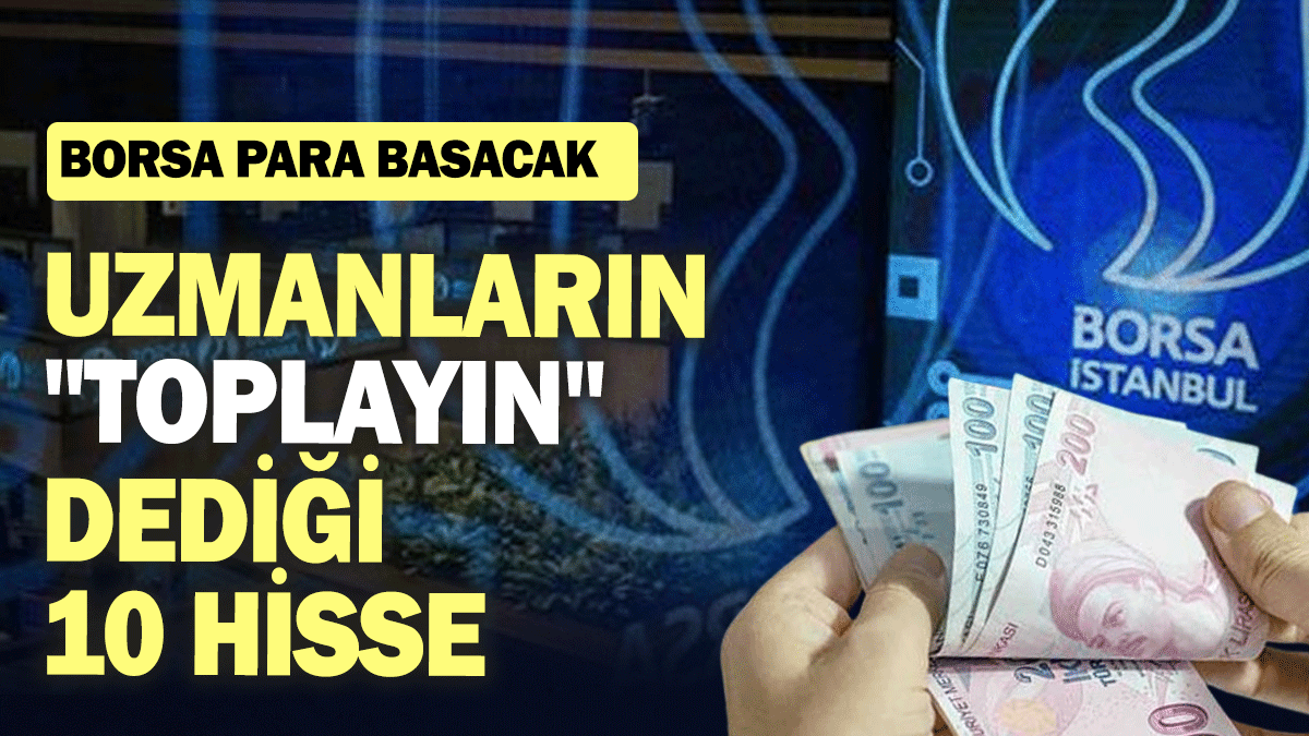 Borsa para basacak: Uzmanların "toplayın" dediği 10 hisse