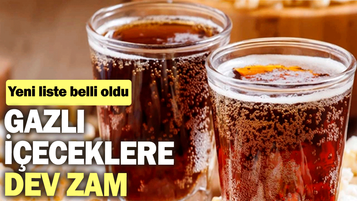 Gazlı içeceklere dev zam: Yeni liste belli oldu