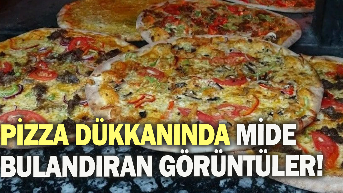 Pizza dükkanında mide bulandıran görüntüler