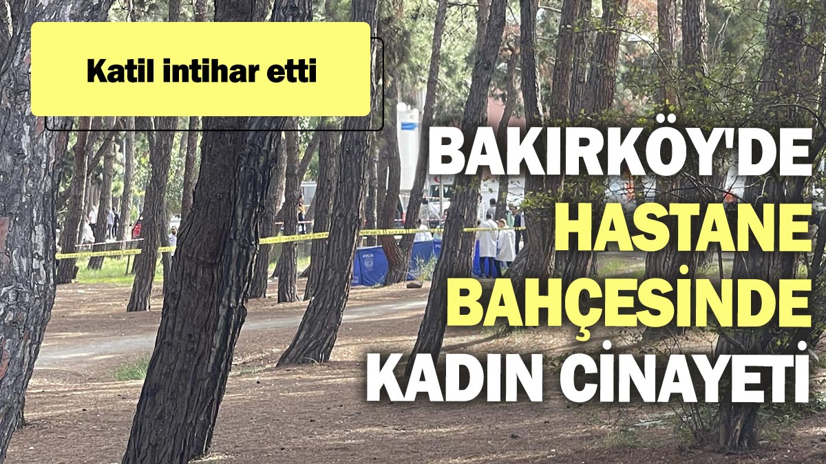 Bakırköy'de hastane bahçesinde kadın cinayeti