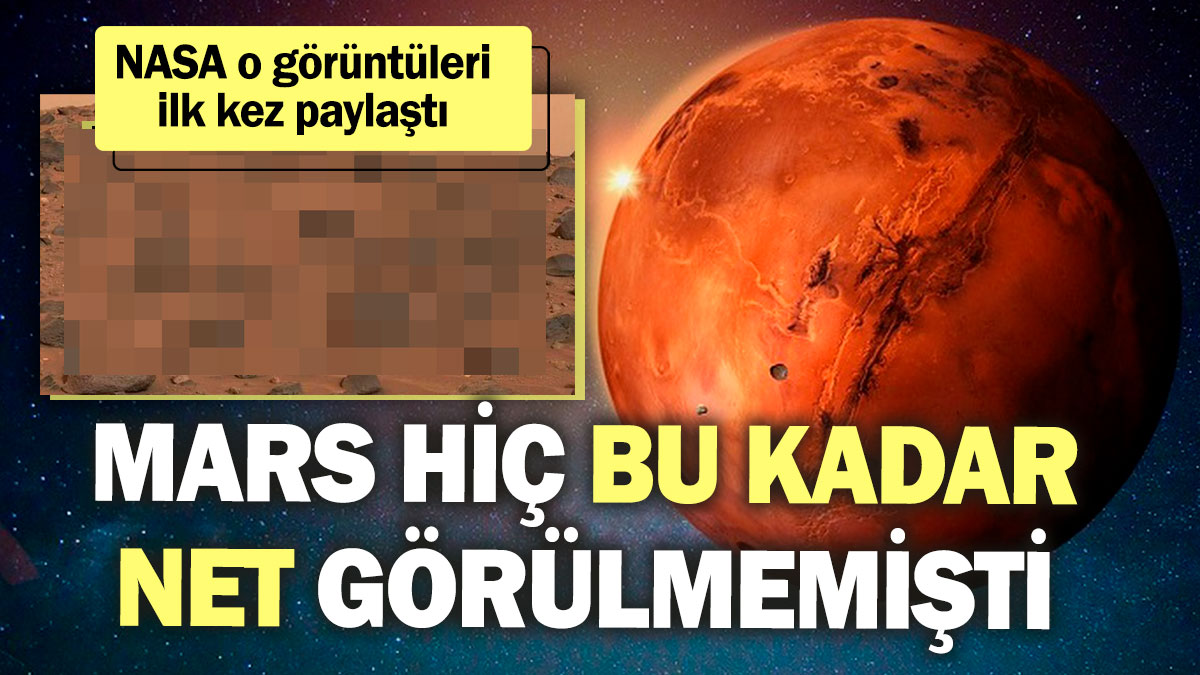 Mars hiç bu kadar net görülmemişti! NASA o görüntüleri ilk kez paylaştı