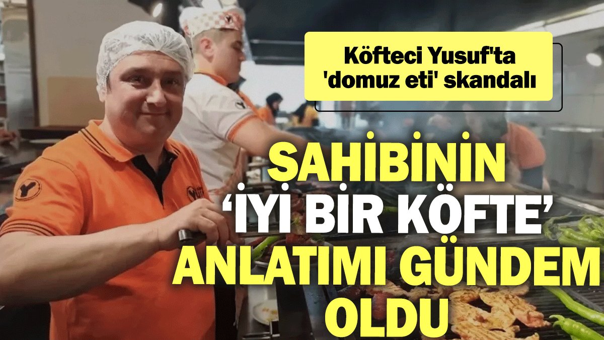 Köfteci Yusuf'un sahibinin ‘iyi bir köfte’ anlatımı gündem oldu: