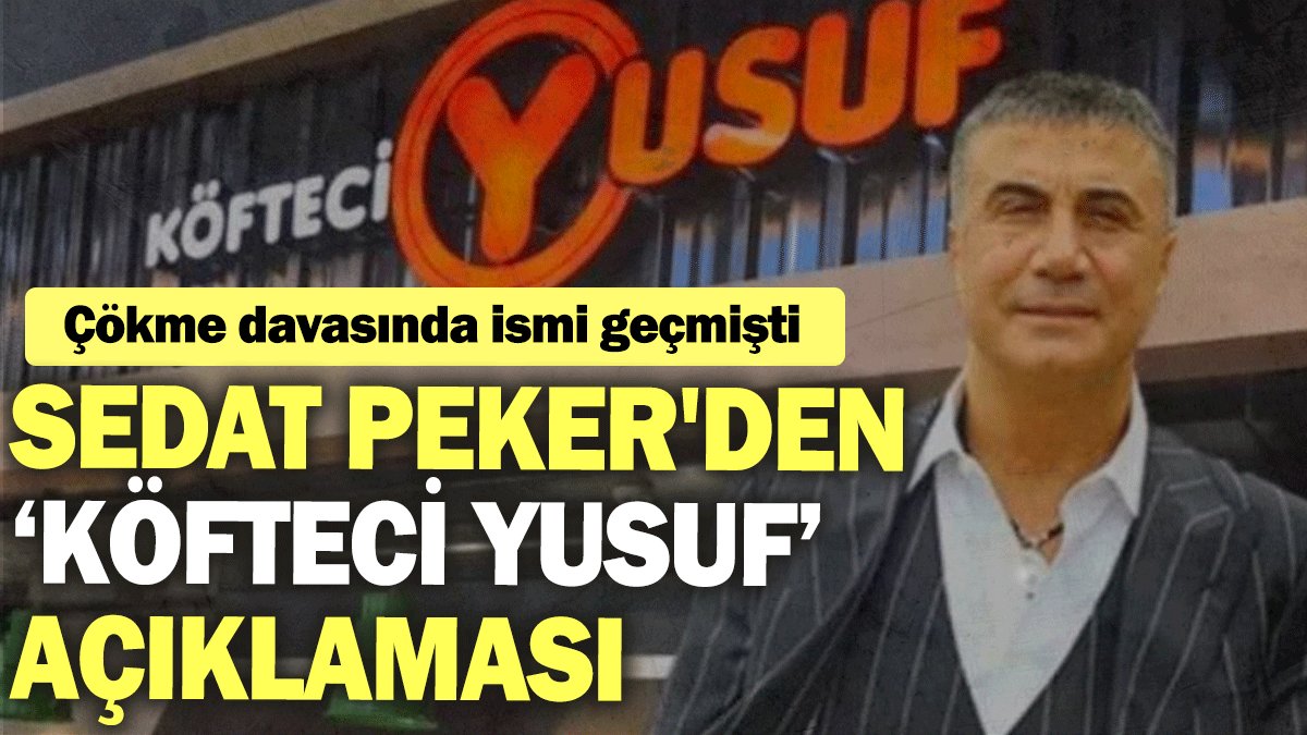 Sedat Peker'den ‘Köfteci Yusuf’ açıklaması. Çökme davasında ismi geçmişti