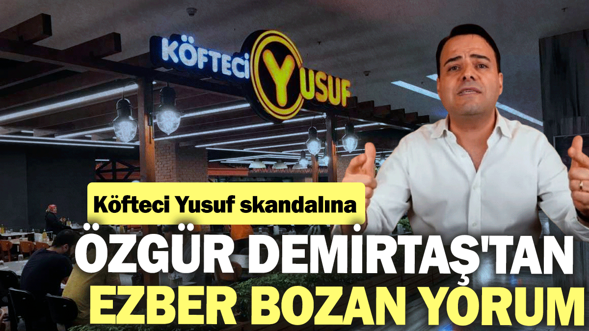 Köfteci Yusuf skandalına Özgür Demirtaş'tan ezber bozan yorum