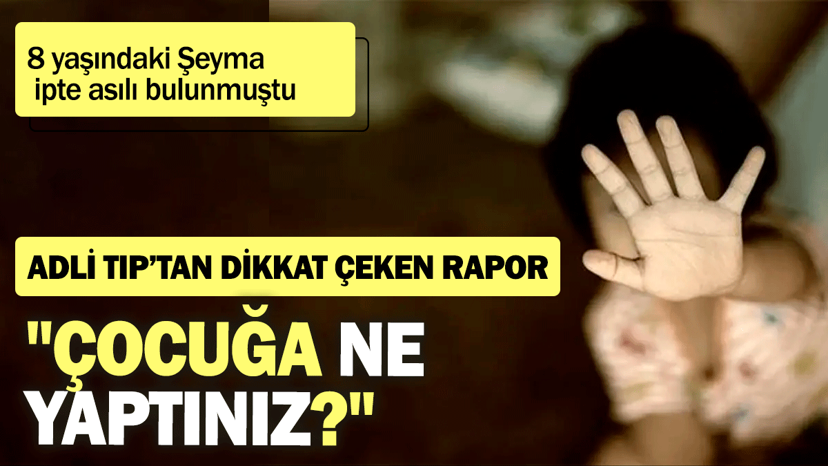 8 yaşındaki Şeyma ipte asılı bulunmuştu: "Çocuğa ne yaptınız?"