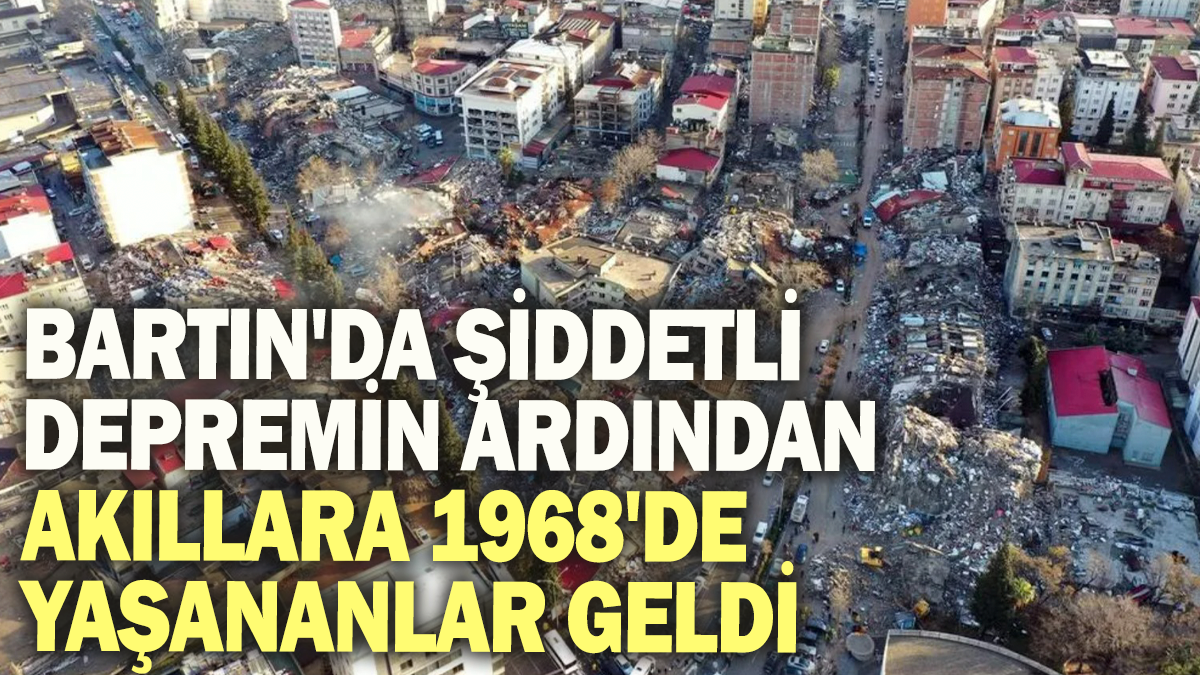 Bartın'da şiddetli depremin ardından akıllara 1968'de yaşananlar geldi