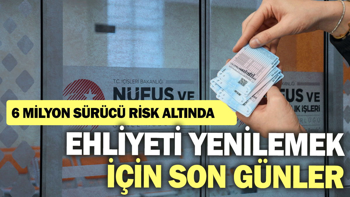 Ehliyeti yenilemek için son günler: 6 milyon sürücü risk altında