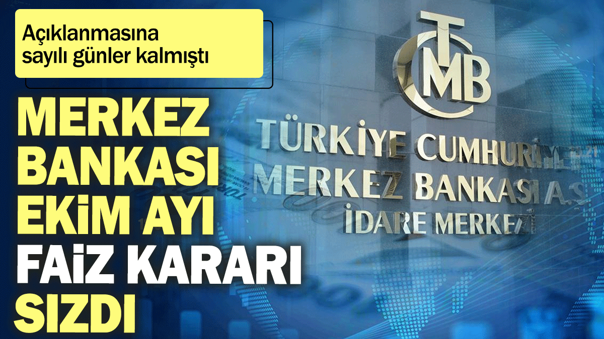 Merkez Bankası Ekim ayı faiz kararı sızdı: Açıklanmasına sayılı günler kalmıştı