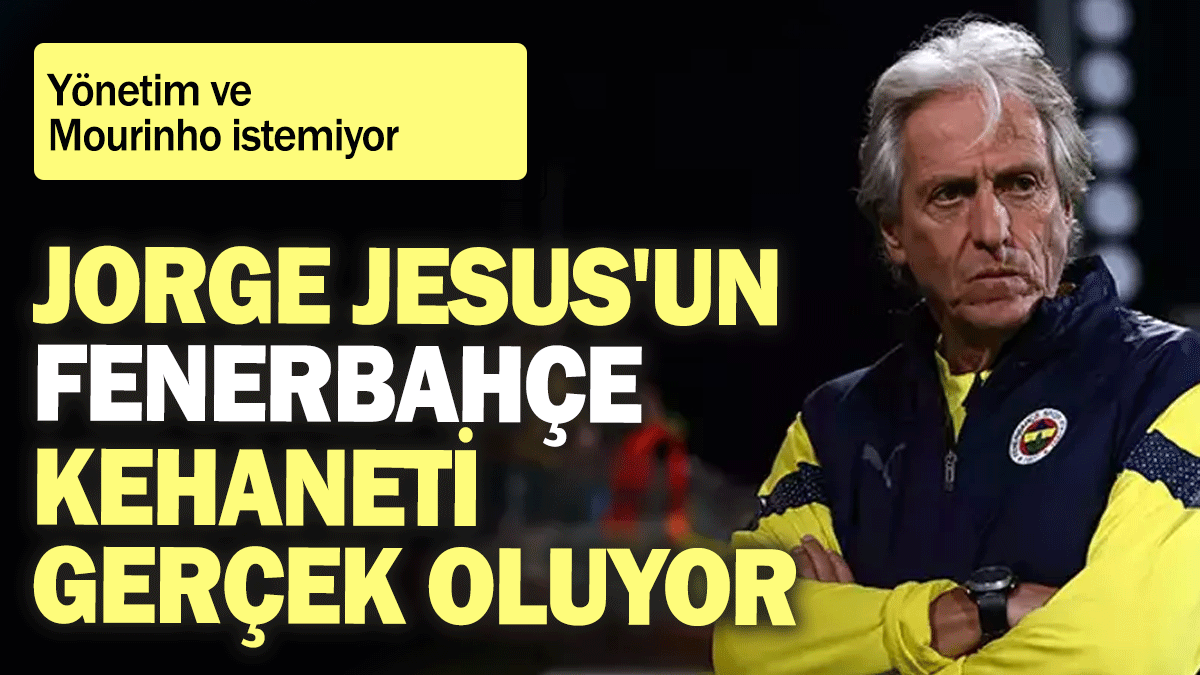 Jorge Jesus'un Fenerbahçe kehaneti gerçek oluyor: Yönetim ve Mourinho istemiyor