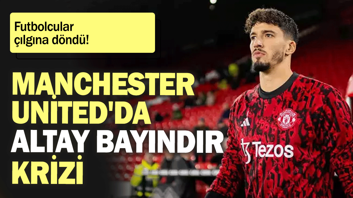 Manchester United'da Altay Bayındır krizi: Futbolcular çılgına döndü!