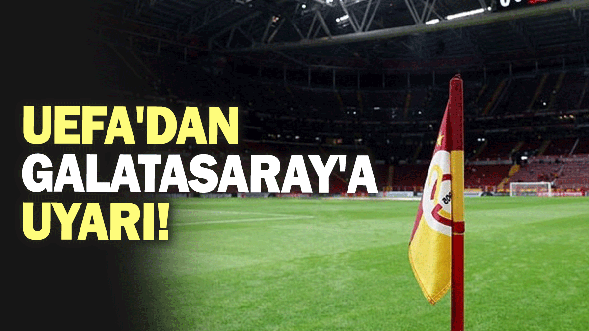 UEFA'dan Galatasaray'a uyarı!