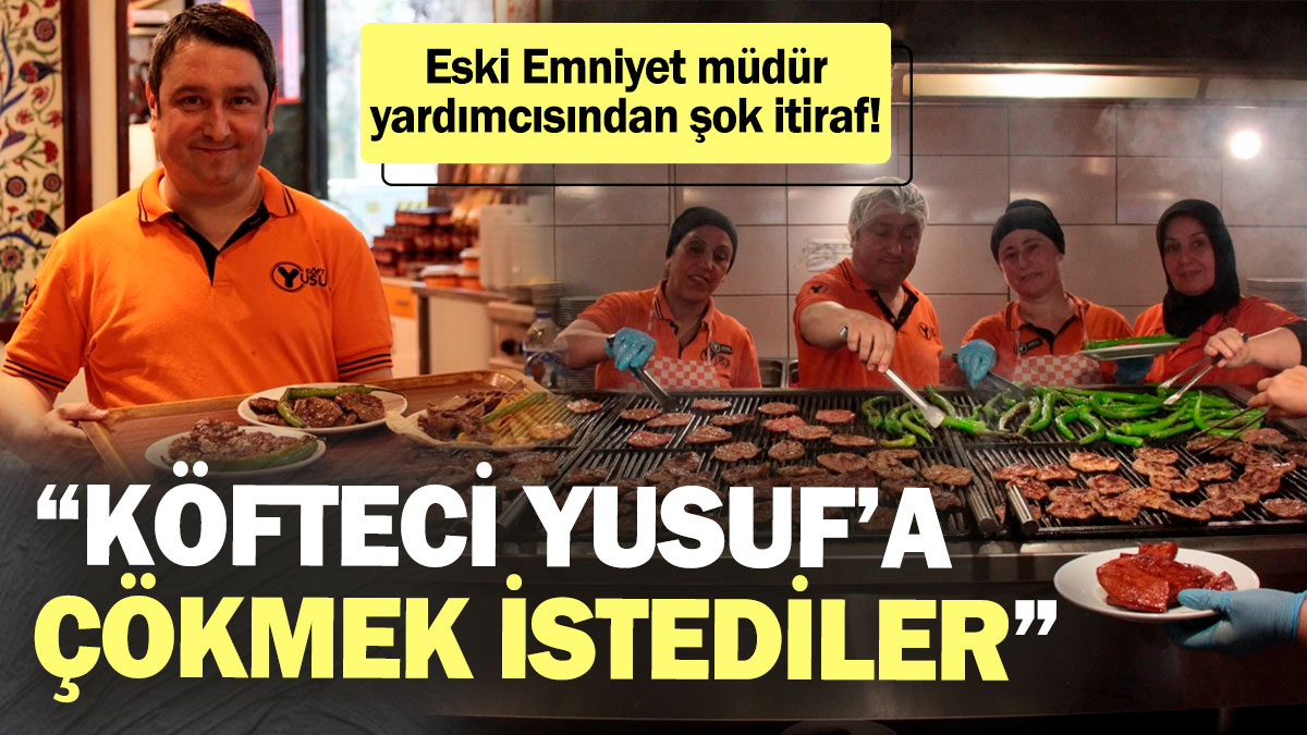 ‘Köfteci Yusuf’a çökmek istediler’ Eski Emniyet müdür yardımcısından şok itiraf!