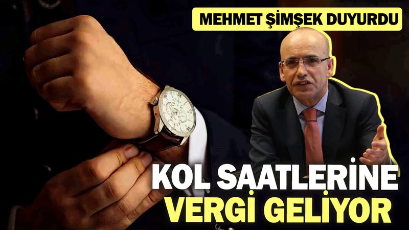 Kol saatlerine vergi geliyor: Mehmet Şimşek duyurdu