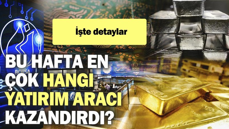 Bu hafta en çok hangi yatırım aracı kazandırdı?  İşte detaylar