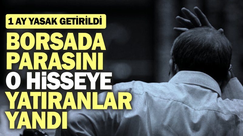 Borsa İstanbul'da parasını o hisseye yatıranlar yandı: 1 ay yasak getirildi
