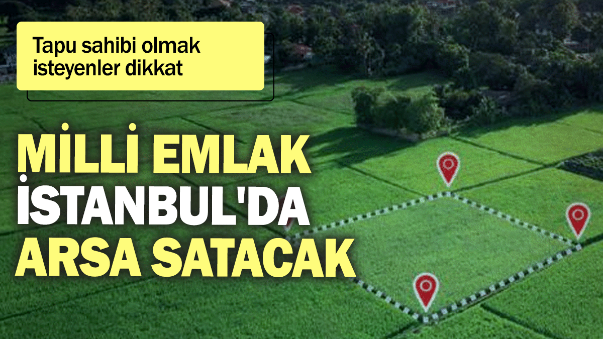 Milli Emlak İstanbul'da arsa satacak: Tapu sahibi olmak isteyenler dikkat