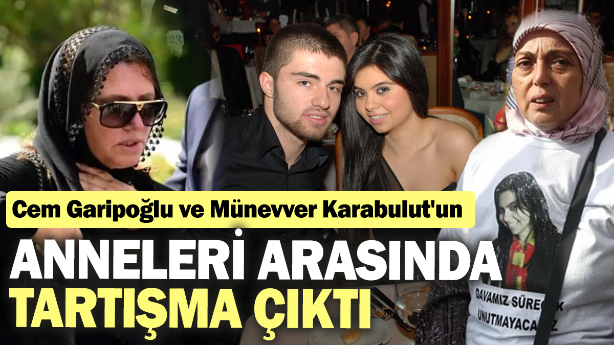 Cem Garipoğlu ve Münevver Karabulut'un anneleri arasında tartışma çıktı