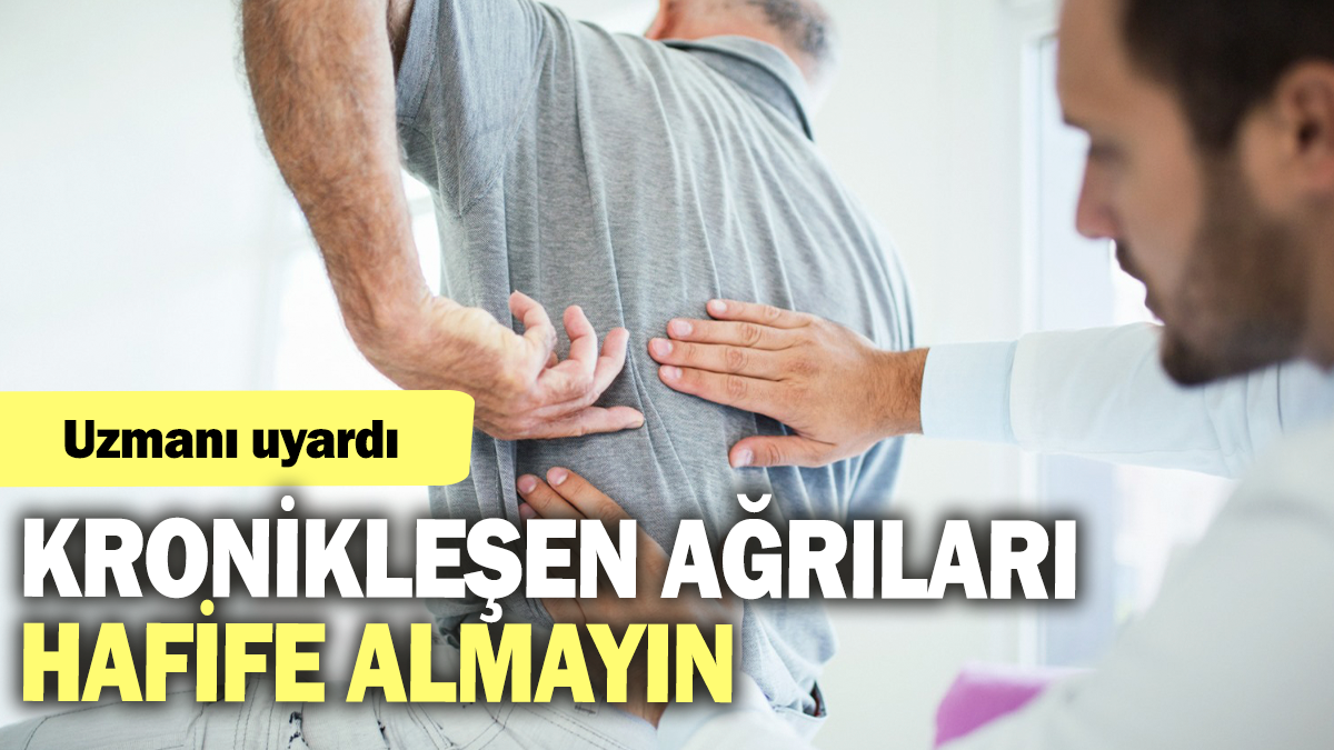 Uzmanı uyardı: Kronikleşen ağrıları hafife almayın