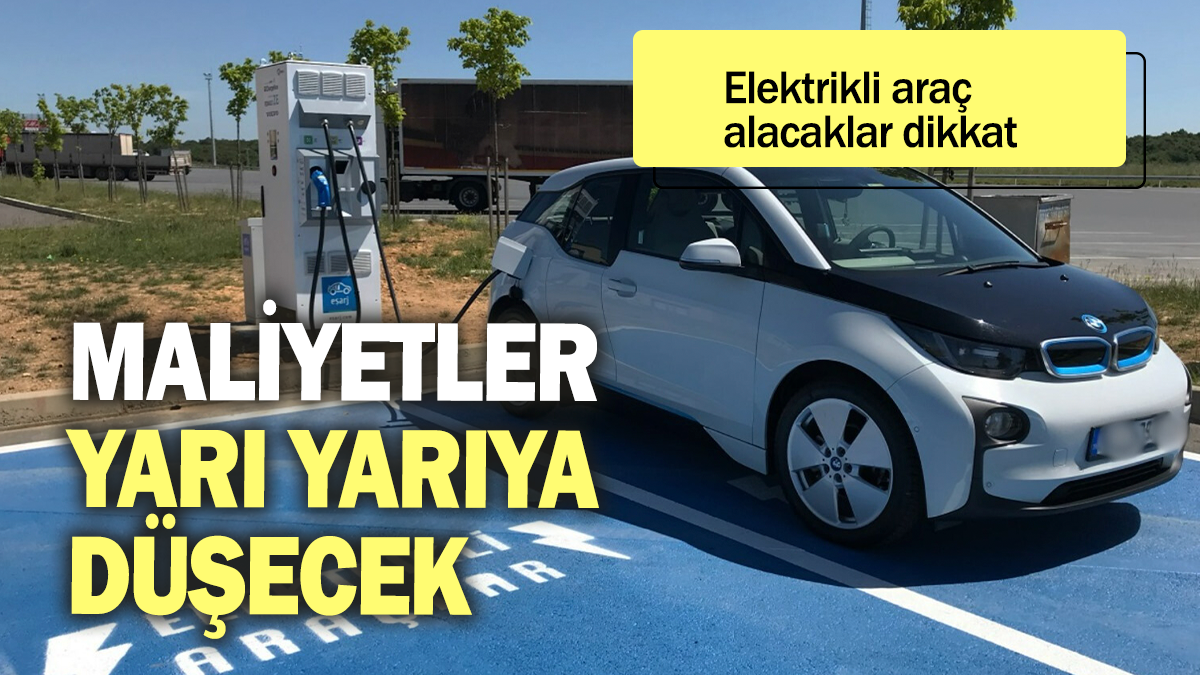 Elektrikli araç alacaklar dikkat: Maliyetler yarıya düşecek