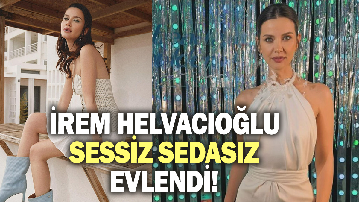 İrem Helvacıoğlu sessiz sedasız evlendi