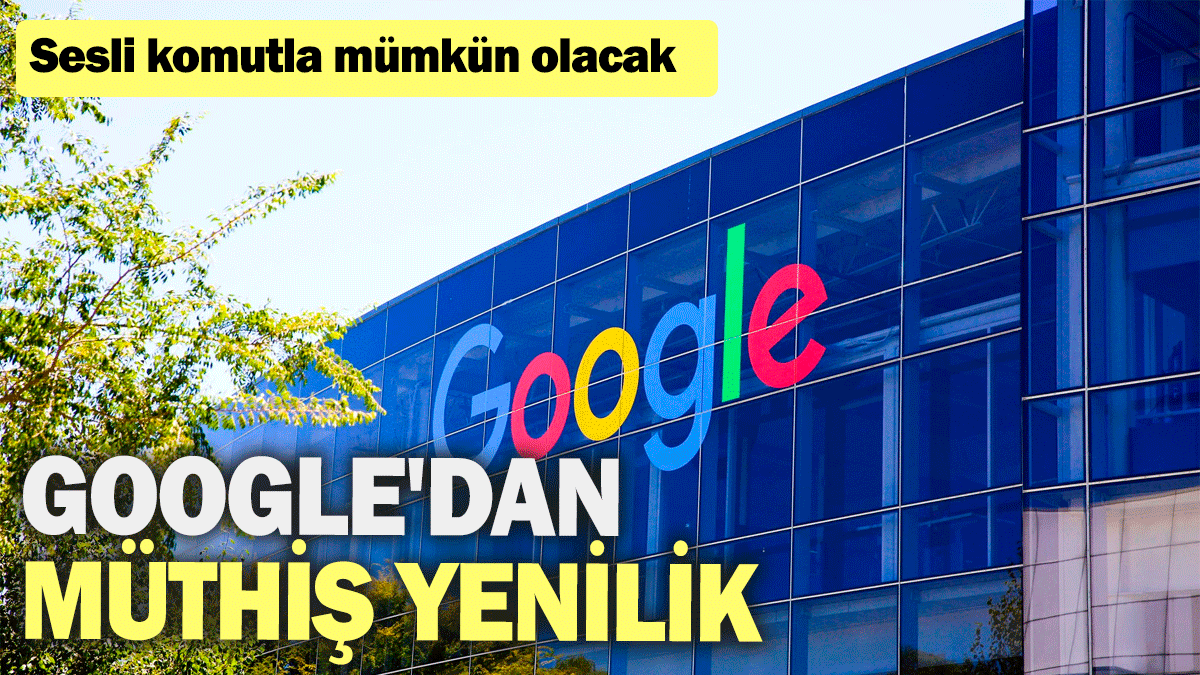 Google'dan müthiş yenilik:  Sesli komutla mümkün olacak