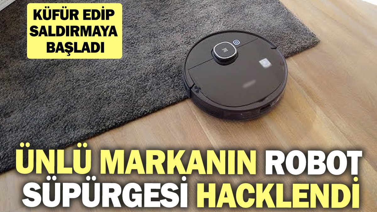 Ünlü markanın robot süpürgesi hacklendi! Küfür edip saldırmaya başladı