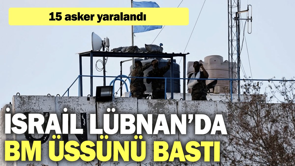 İsrail tankları Lübnan’da BM üssünü bastı: 15 asker yaralandı