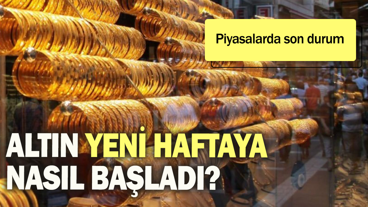 Altın yeni haftaya nasıl başladı? Piyasalarda son durum