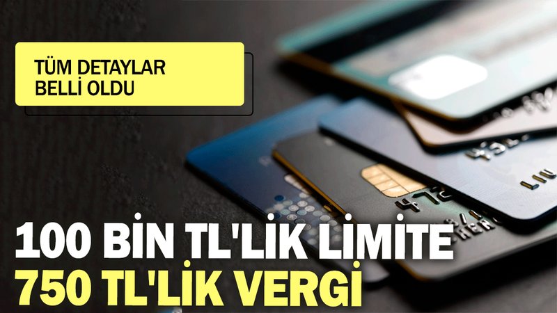 100 bin TL'lik limite 750 TL'lik vergi: Tüm detaylar belli oldu