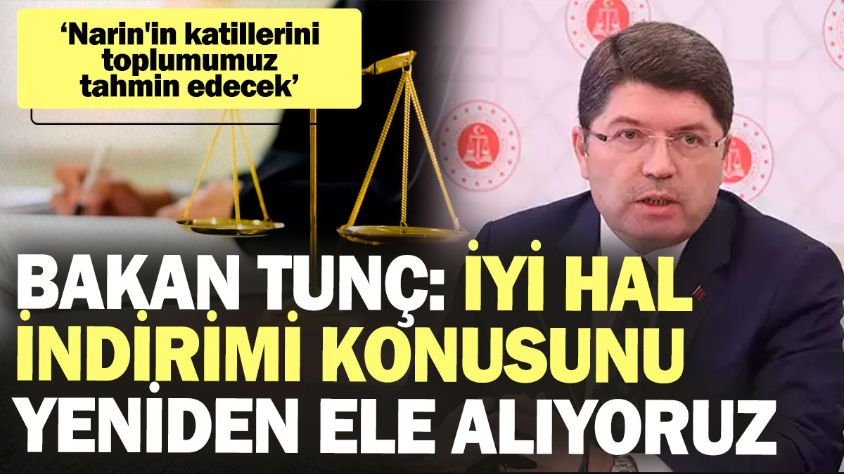 SON DAKİKA! Bakan Yılmaz Tunç: İyi hal indirimini yeniden ele alıyoruz