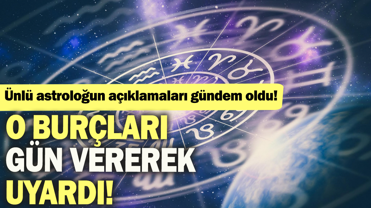 Ünlü astroloğun açıklamaları gündem oldu: O burçları gün vererek uyardı