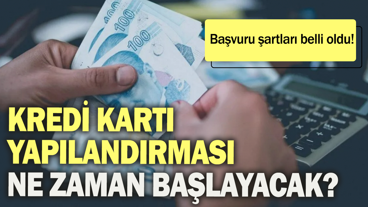 Kredi kartı yapılandırması ne zaman başlayacak? Başvuru şartları belli oldu!