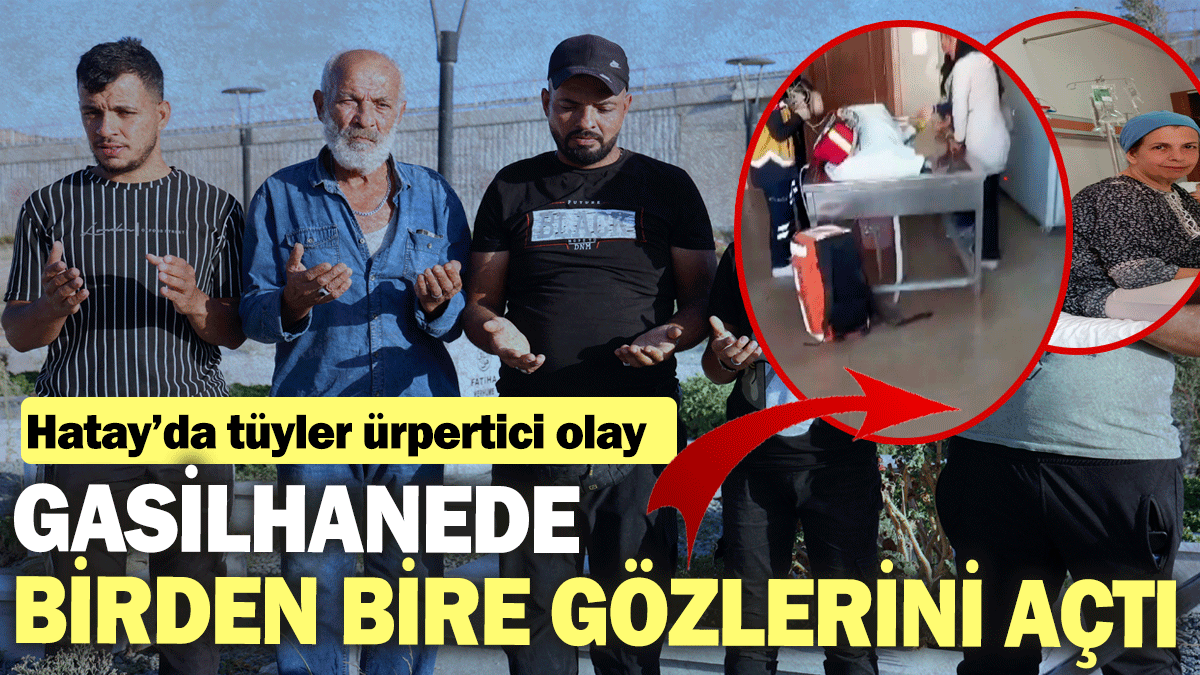 Gasilhanede birden bire gözlerini açtı