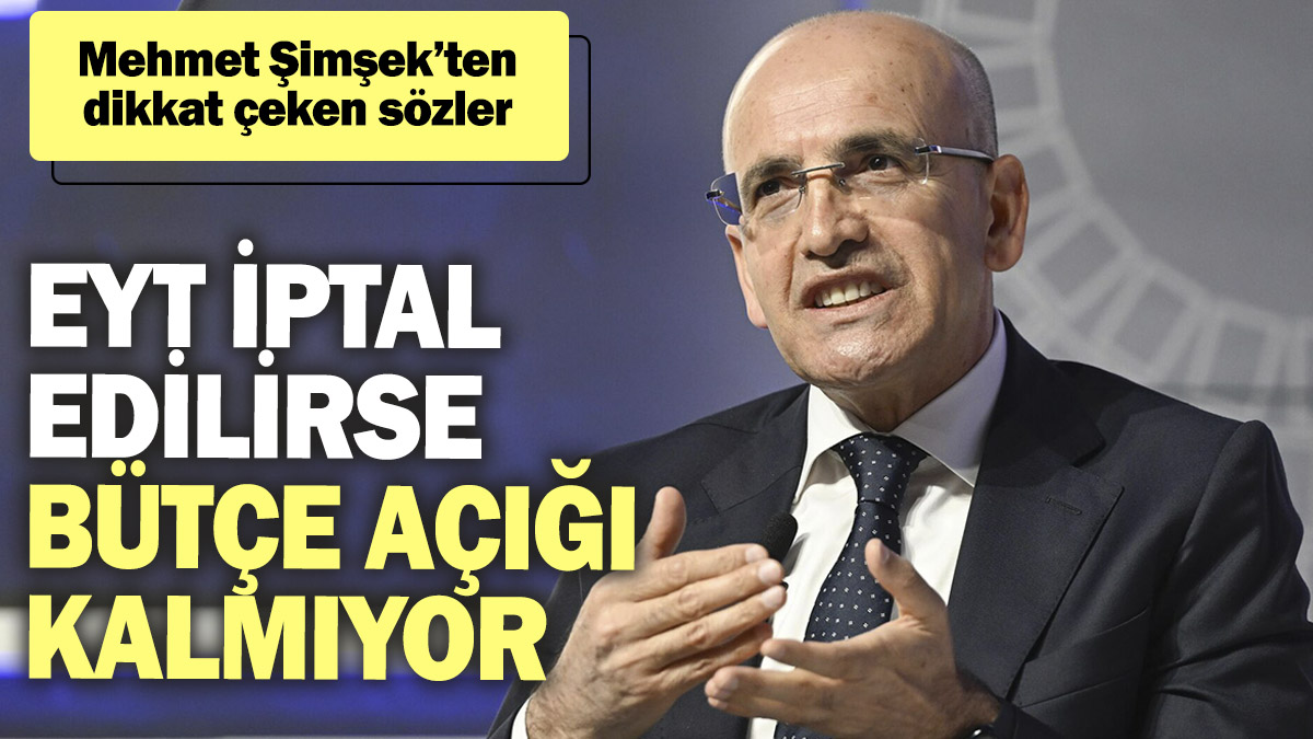 Mehmet Şimşek’ten dikkat çeken sözler: EYT iptal edilirse bütçe açığı kalmıyor!