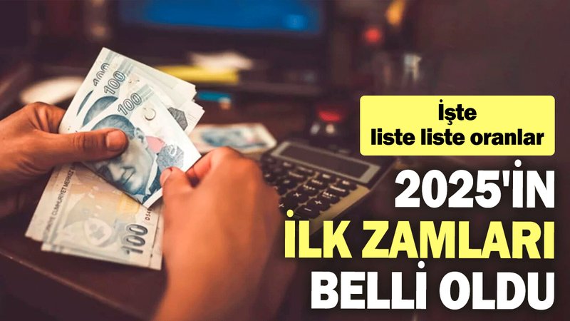 2025'in ilk zamları belli oldu: İşte liste liste oranlar