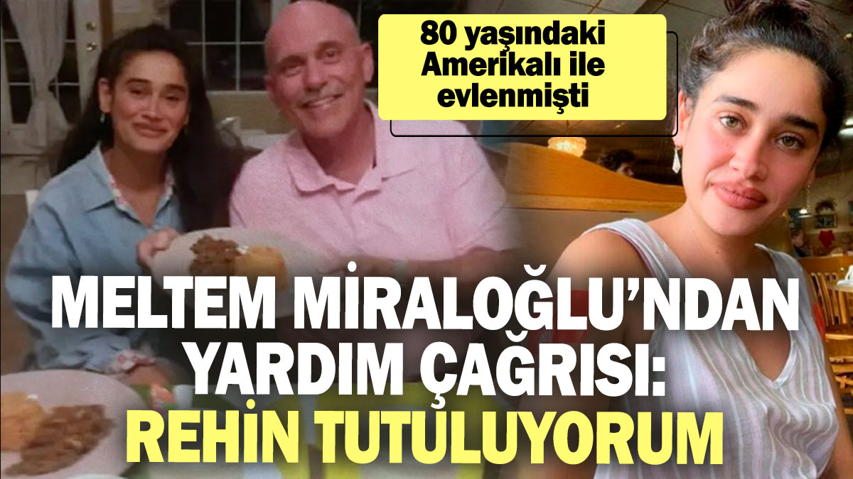 Meltem Miraloğlu’ndan yardım çağrısı: Rehin tutuluyorum! 80 yaşındaki Amerikalı ile evlenmişti