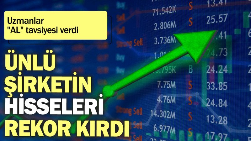Uzmanlar "AL" tavsiyesi verdi: Ünlü şirketin hisseleri rekor kırdı